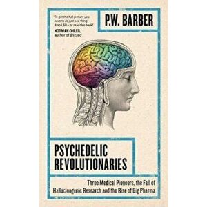 Psychedelic Revolutionaries, Paperback - Patrick Wayne Barber imagine