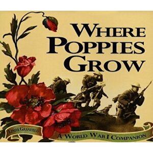 Where Poppies Grow: A World War I Companion, Paperback - Linda Granfield imagine