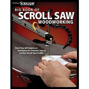 Big Book of Scroll Saw Woodworking: More Than 60 Projects and Techniques for Fretwork, Intarsia & Other Scroll Saw Crafts, Paperback - Editors of Scro imagine