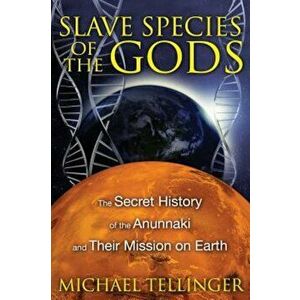 Slave Species of the Gods: The Secret History of the Anunnaki and Their Mission on Earth, Paperback - Michael Tellinger imagine