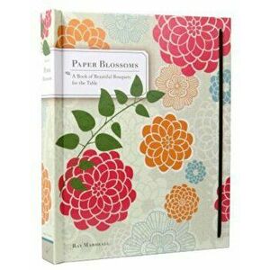 Paper Blossoms: A Book of Beautiful Bouquets for the Table, Hardcover - Ray Marshall imagine