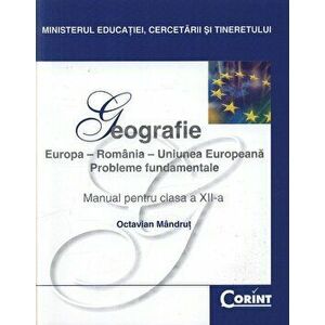 Geografie. Europa-Romania-Uniunea Europeana. Probleme fundamentale. Manual pentru clasa a XII-a - Octavian Mandrut imagine