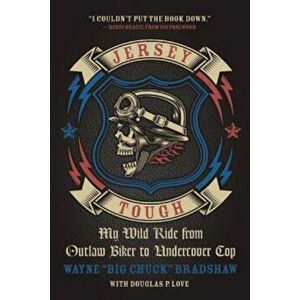 Jersey Tough: My Wild Ride from Outlaw Biker to Undercover Cop, Paperback - Wayne "Big Chuck" Bradshaw imagine