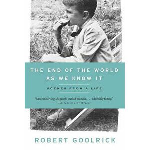 The End of the World as We Know It: Scenes from a Life, Paperback - Robert Goolrick imagine