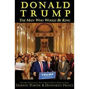 Donald Trump: The Man Who Would Be King, Paperback - Darwin Porter imagine