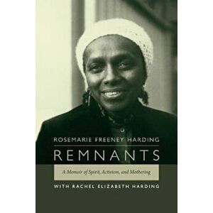 Remnants: A Memoir of Spirit, Activism, and Mothering, Paperback - Rosemarie Freeney Harding imagine
