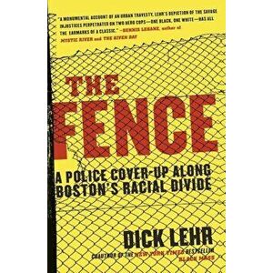 The Fence: A Police Cover-Up Along Boston's Racial Divide, Paperback - Dick Lehr imagine
