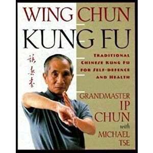 Wing Chun Kung Fu: Traditional Chinese King Fu for Self-Defense and Health, Paperback - Ip Chun imagine