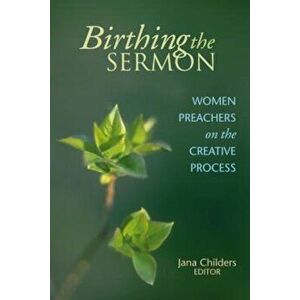 Birthing the Sermon: Women Preachers on the Creative Process, Paperback - Jana L. Childers imagine