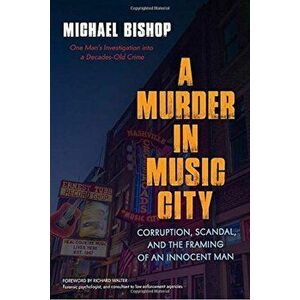 A Murder in Music City: Corruption, Scandal, and the Framing of an Innocent Man, Paperback - Michael Bishop imagine