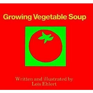 Growing Vegetable Soup, Hardcover - Lois Ehlert imagine