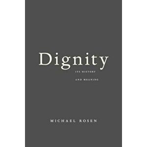 Dignity: Its History and Meaning, Paperback - Michael Rosen imagine