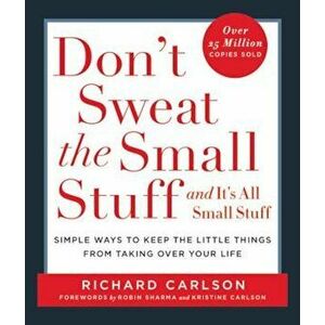 Don't Sweat the Small Stuff and It's All Small Stuff: Simple Ways to Keep the Little Things from Taking Over Your Life, Paperback - Richard Carlson imagine