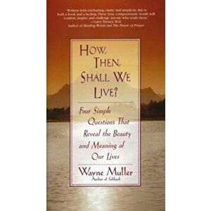 How Then, Shall We Live': Four Simple Questions That Reveal the Beauty and Meaning of Our Lives, Paperback - Wayne Muller imagine