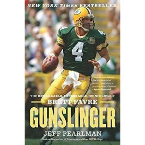 Gunslinger: The Remarkable, Improbable, Iconic Life of Brett Favre, Paperback - Jeff Pearlman imagine