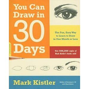 You Can Draw in 30 Days: The Fun, Easy Way to Learn to Draw in One Month or Less, Paperback - Mark Kistler imagine