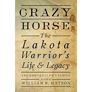 Crazy Horse: The Lakota Warrior's Life & Legacy, Hardcover - William Matson imagine