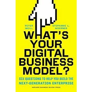 What's Your Digital Business Model': Six Questions to Help You Build the Next-Generation Enterprise, Hardcover - Peter Weill imagine
