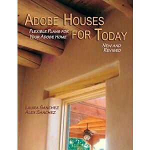 Adobe Houses for Today: Flexible Plans for Your Adobe Home, Paperback - Laura Sanchez imagine