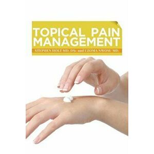 Topical Pain Management, Paperback - Stephen Holt MD Dsc imagine