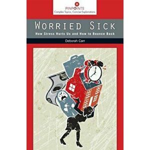 Worried Sick: How Stress Hurts Us and How to Bounce Back, Paperback - Deborah Carr imagine