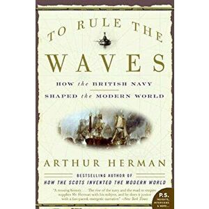 To Rule the Waves: How the British Navy Shaped the Modern World, Paperback - Arthur Herman imagine