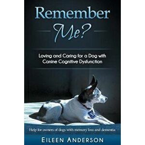 Remember Me': Loving and Caring for a Dog with Canine Cognitive Dysfunction, Paperback - Eileen B. Anderson imagine