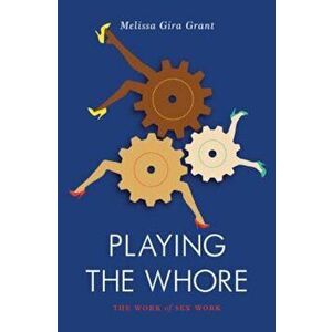 Playing the Whore: The Work of Sex Work, Paperback - Melissa Gira Grant imagine