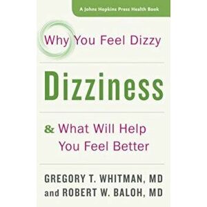 Dizziness: Why You Feel Dizzy and What Will Help You Feel Better, Paperback - Gregory T. Whitman imagine