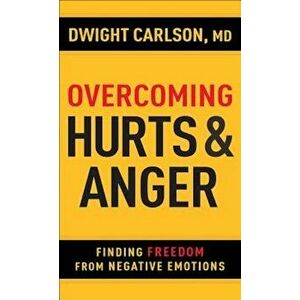 Overcoming Hurts and Anger: Finding Freedom from Negative Emotions, Paperback - Dwight Carlson imagine