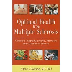 Optimal Health with Multiple Sclerosis: A Guide to Integrating Lifestyle, Alternative, and Conventional Medicine, Paperback - Allen C. Bowling imagine