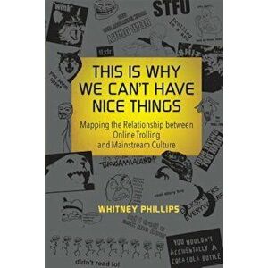This Is Why We Can't Have Nice Things: Mapping the Relationship Between Online Trolling and Mainstream Culture, Paperback - Whitney Phillips imagine