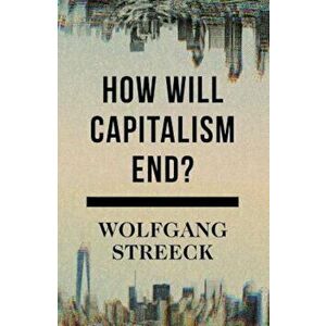 How Will Capitalism End': Essays on a Failing System, Hardcover - Wolfgang Streeck imagine