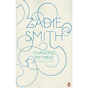 Changing My Mind: Occasional Essays, Paperback - Zadie Smith imagine