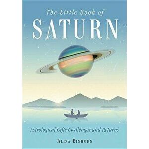 The Little Book of Saturn: Astrological Gifts, Challenges, and Returns, Paperback - Aliza Einhorn imagine