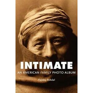 Intimate: An American Family Photo Album, Paperback - Paisley Rekdal imagine