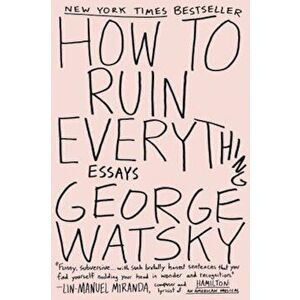 How to Ruin Everything: Essays, Paperback - George Watsky imagine