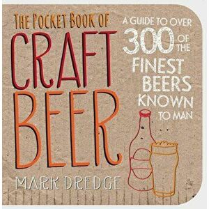 The Pocket Book of Craft Beer: A Guide to Over 300 of the Finest Beers Known to Man, Paperback - Mark Dredge imagine