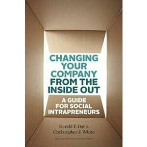 Changing Your Company from the Inside Out: A Guide for Social Intrapreneurs, Hardcover - Gerald F. Davis imagine