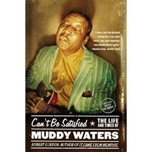 Can't Be Satisfied: The Life and Times of Muddy Waters, Paperback - Robert Gordon imagine