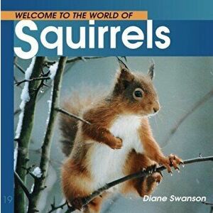 Welcome to the World of Squirrels, Paperback - Diane Swanson imagine