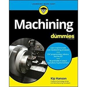 Machining for Dummies, Paperback - Kip Hanson imagine