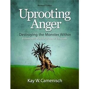 Uprooting Anger: Destroying the Monster Within, Paperback - Kay W. Camenisch imagine