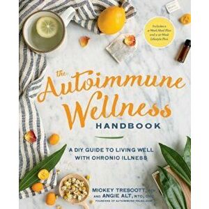 The Autoimmune Wellness Handbook: A DIY Guide to Living Well with Chronic Illness, Paperback - Mickey Trescott imagine