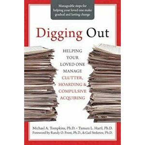 Digging Out: Helping Your Loved One Manage Clutter, Hoarding & Compulsive Acquiring, Paperback - Michael a. Tompkins imagine