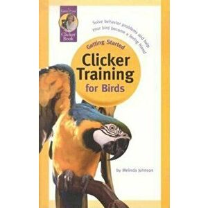 Clicker Training for Birds, Paperback - Melinda Johnson imagine