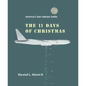 The Eleven Days of Christmas: America's Last Vietnam Battle, Paperback - Marshall L. LII Michel imagine