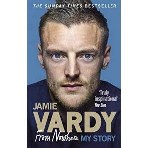 Jamie Vardy: From Nowhere, My Story, Paperback - Jamie Vardy imagine