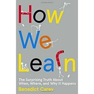 How We Learn: The Surprising Truth about When, Where, and Why It Happens, Hardcover - Benedict Carey imagine