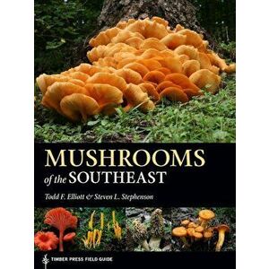 Mushrooms of the Southeast, Paperback - Todd F. Elliott imagine
